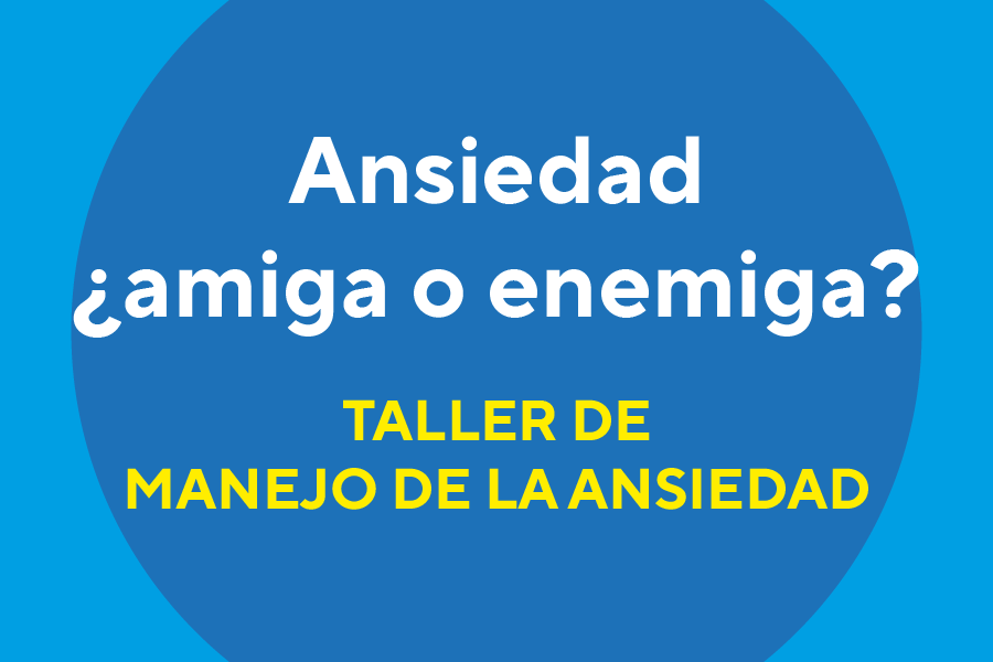 Ansiedad ¿Amiga o enemiga? Taller de manejo de ansiedad